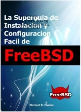 Libro LA SUPER GUIA DE INSTALACION FACIL DE FREEBSD, autor Norbert R. Ibañez