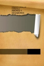 Libro AMORES Y DESAMORES, autor ARMANDO ARZALLUZ CARRATALÁ