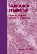 Libro SABIDURÍA FEMENINA Citas de Mujeres Célebres y Anónimas, autor Ángeles Rubio Gil