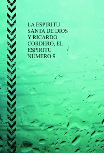 LA ESPIRITU SANTA DE DIOS Y RICARDO CORDERO, EL ESPIRITU NUMERO 9