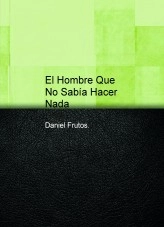 Libro El Hombre Que No Sabía Hacer Nada, autor Daniel Malaparte