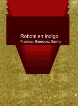 Libro Robots en índigo, autor Francisco Bermúdez Guerra