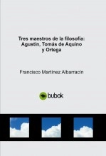 Libro Tres maestros de la filosofía: Agustín, Tomás de Aquino y Ortega, autor Francisco Martínez Albarracín