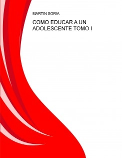 COMO EDUCAR A UN ADOLESCENTE TOMO I