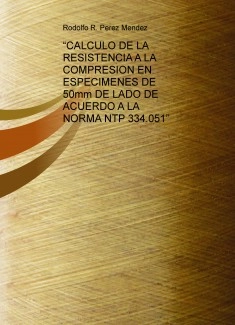 “CALCULO DE LA RESISTENCIA A LA COMPRESION EN ESPECIMENES DE 50mm DE LADO DE ACUERDO A LA NORMA NTP 334.051”