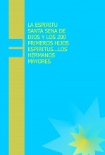 Libro LA ESPIRITU SANTA SENA DE DIOS Y LOS 200 PRIMEROS HIJOS ESPIRITUS...LOS HERMANOS MAYORES, autor espiritusanta