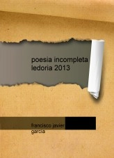 Libro PORTADA Y CURRICULUM DE poesia incompleta ledoria 2013, autor Francisco Javier García García