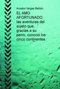 EL AMO AFORTUNADO: las aventuras del sujeto que, gracias a su perro, conoció los cinco continentes.