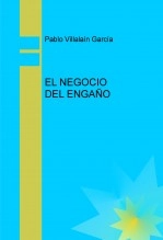 Libro EL NEGOCIO DEL ENGAÑO, autor Pablo Villalaín García