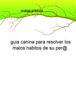 Libro guia canina para resolver los malos habitos de su per@, autor matias aristiqui