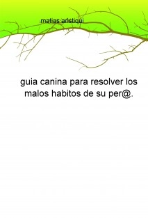 guia canina para resolver los malos habitos de su per@