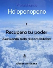 Libro Profundizando Ho'oponopono 1 - Recupera tu poder asumiendo toda responsabilidad, autor Alfredo Hoffmann