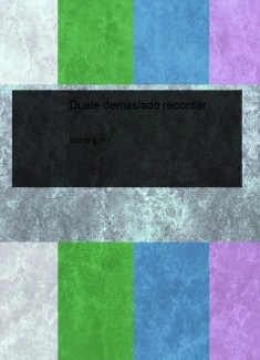 Duele demasiado recordar