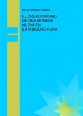 Libro EL CREACIONISMO DE UNA MONEDA NUEVA EN ESTABILIDAD PURA., autor daviddesalamanca