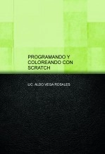 Libro PROGRAMANDO Y COLOREANDO CON SCRATCH, autor LIC. ALDO VEGA ROSALES