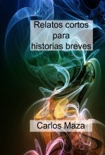 Libro Relatos cortos para historias breves, autor Carlos Maza Gómez