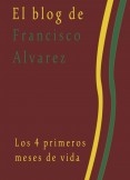 El blog de Francisco Alvarez. Los 4 primeros meses de vida