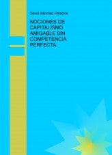 Libro NOCIONES DE CAPITALISMO AMIGABLE SIN COMPETENCIA PERFECTA., autor daviddesalamanca