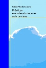 Libro Prácticas empoderadoras en el aula de clase, autor Fabian Alberto Cardona Aguilera