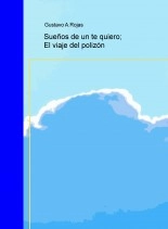 Libro Sueños de un te quiero; El viaje del polizón, autor Gustavo Andres Rojas Pavez