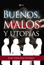 Libro Buenos, malos y utopías, autor JUAN SANCHEZ PLANELL