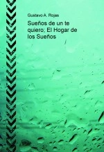 Libro Sueños de un te quiero; El Hogar de los Sueños, autor Gustavo Andres Rojas Pavez