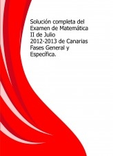 Solución completa del Examen de Matemática II de Julio 2012-2013 de Canarias Fases General y Específica.