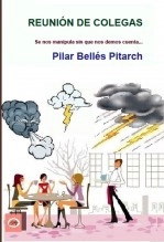 Libro REUNIÓN DE COLEGAS: Se nos manipula sin que nos demos cuenta..., autor Pilar Bellés Pitarch
