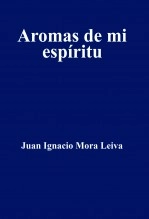 Libro Aromas de mi espíritu, autor Juan Ignacio Mora Leiva