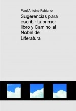 Libro Sugerencias para escribir tu primer libro y Camino al Nobel de Literatura, autor Paul Antoine Fabiano
