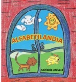 Libro ALFABETILANDIA (EL PAÍS DONDE VIVEN LAS LETRAS), autor Adelaida Arévalo Pizarro