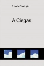 Libro A Ciegas, autor FRANCISCO JESÚS DE FRÍAS LUJÁN