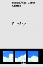 Libro El reflejo., autor Miguel Ángel Comín Guardia