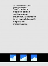 Gestión sistema integrado, calidad, medioambiente, prevención. Elaboración de un manual de gestión integral y de procedimientos