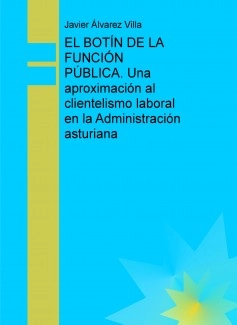 EL BOTÍN DE LA FUNCIÓN PÚBLICA. Una aproximación al clientelismo laboral en la Administración asturiana