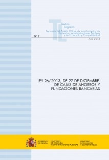 TEXTO LEGAL Nº 2/2014 "LEY 26/2013, DE 27 DE DICIEMBRE DE CAJAS DE AHORROS Y FUNDACIONES BANCARIAS" (Actualización marzo 2014)