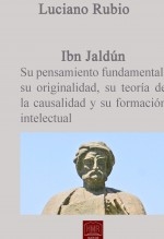 Ibn Jaldún. Su pensamiento fundamental, su originalidad, su teoría de la causalidad y su formación intelectual