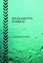 Libro REGÁLAME TUS SOMBRAS, autor JUANI ROYANO GOMEZ