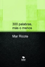 Libro 300 palabras, más o menos, autor Mar Ricote