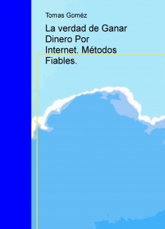 La verdad de Ganar Dinero Por Internet. Métodos Fiables.