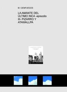 LA AMANTE DEL ÚLTIMO INCA -episodio III- PIZARRO Y ATAWALLPA