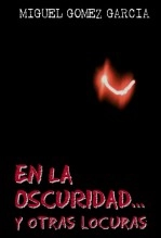 Libro En la oscuridad... y otras locuras, autor Miguel Gómez García