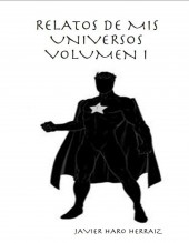 Libro RELATOS DE MIS UNIVERSOS VOLUMEN I, autor JAVIER HARO HERRAIZ