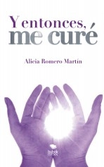 Libro Y entonces, me curé, autor Alicia Romero Martin