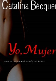 Yo, Mujer...entre mi conciencia, la moral y mis deseos