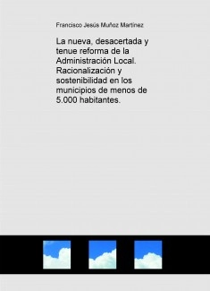 La nueva, desacertada y tenue reforma de la Administración Local. Racionalización y sostenibilidad en los municipios de menos de 5.000 habitantes.