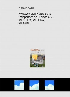 MACQWA Un Héroe de la Independencia -Episodio V- MI CIELO, MI LUNA, MI PAÍS