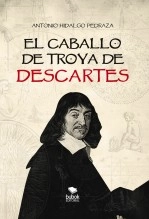 Libro EL CABALLO DE TROYA DE DESCARTES, autor Antonio Hidalgo