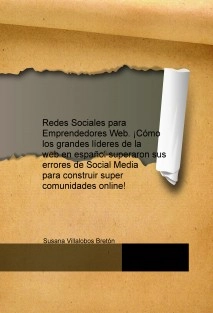 Redes Sociales para Emprendedores Web. ¡Cómo los grandes líderes de la web en español superaron sus errores de Social Media para construir super comunidades online!