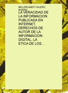 LA VERACIDAD DE LA INFORMACION PUBLICADA EN INTERNET, DERECHOS DE AUTOR DE LA INFORMACION DIGITAL, LA ETICA DE LOS CIBERUSUARIOS